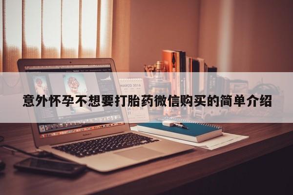 药流药微信意外怀孕不想要打胎药微信购买的简单介绍