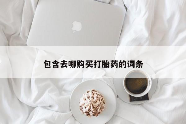 药流药微信包含去哪购买打胎药的词条