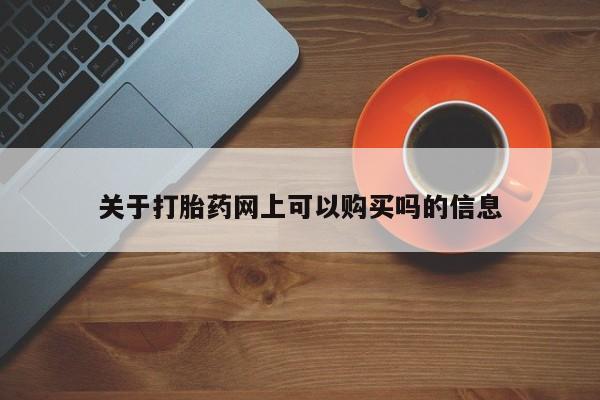 药流药微信关于打胎药网上可以购买吗的信息