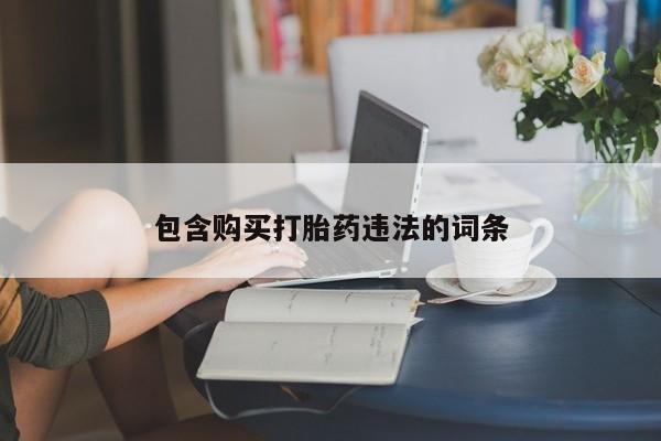 药流药微信包含购买打胎药违法的词条