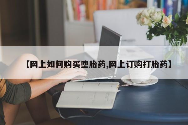 药流药微信【网上如何购买堕胎药,网上订购打胎药】